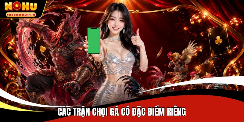 Các trận chọi gà có đặc điểm riêng