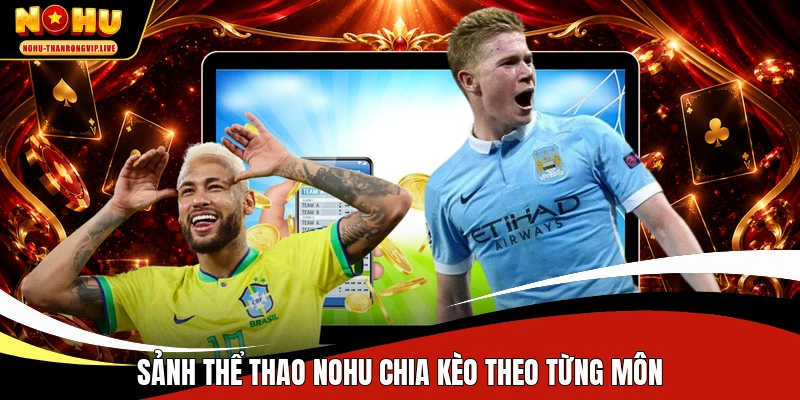 Sảnh thể thao NOHU chia kèo theo từng môn