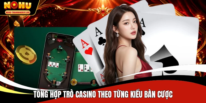 Tổng hợp trò casino theo từng kiểu bàn cược